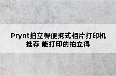 Prynt拍立得便携式相片打印机推荐 能打印的拍立得